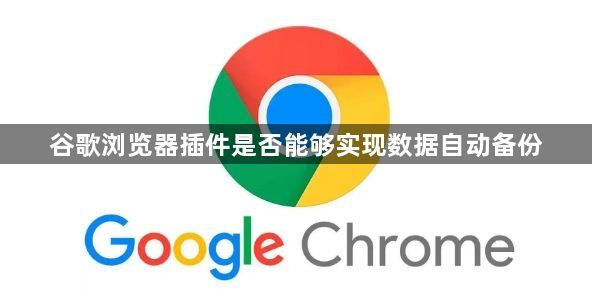 谷歌浏览器插件是否能够实现数据自动备份1