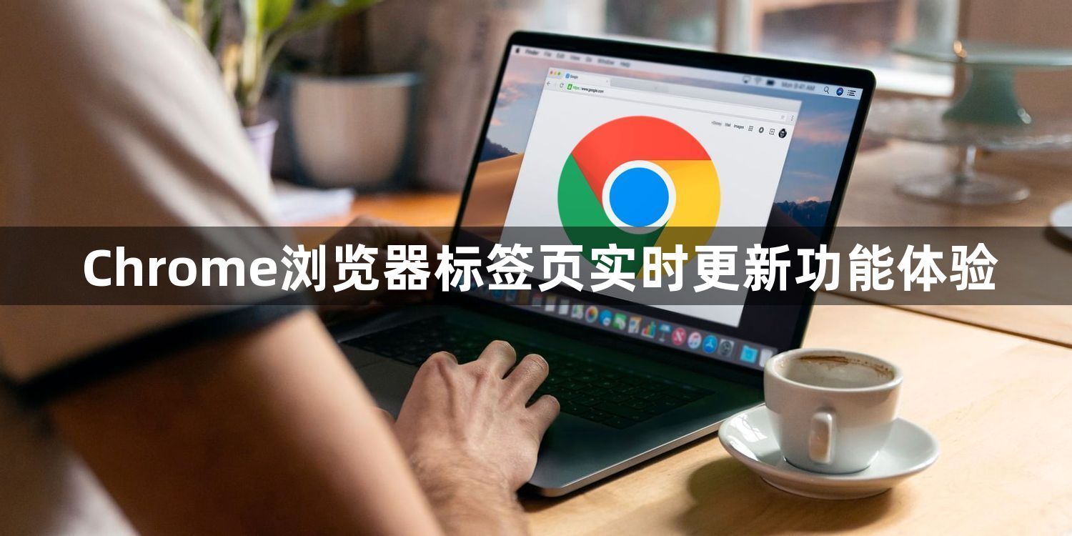 Chrome浏览器标签页实时更新功能体验1