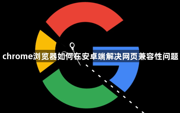 chrome浏览器如何在安卓端解决网页兼容性问题1