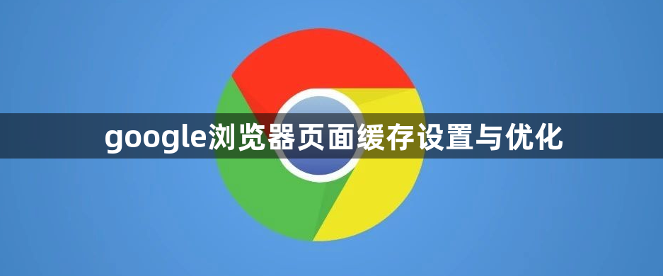 google浏览器页面缓存设置与优化1