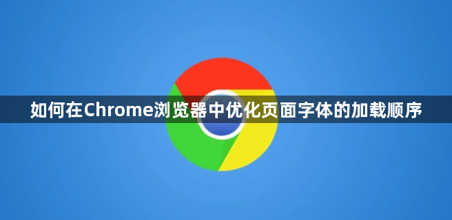 如何在Chrome浏览器中优化页面字体的加载顺序1