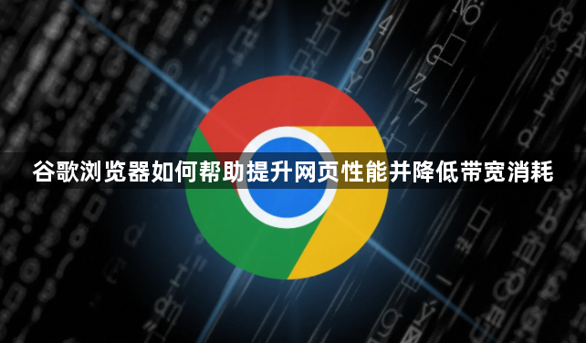 谷歌浏览器如何帮助提升网页性能并降低带宽消耗1