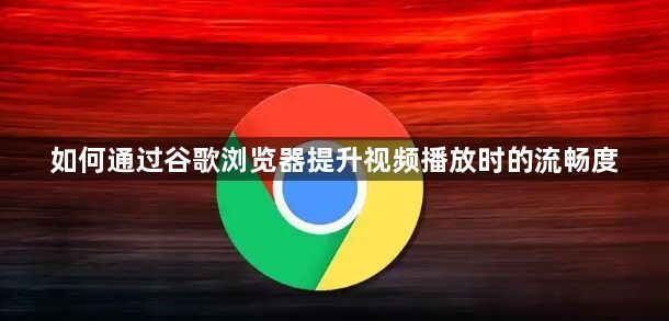 如何通过谷歌浏览器提升视频播放时的流畅度1