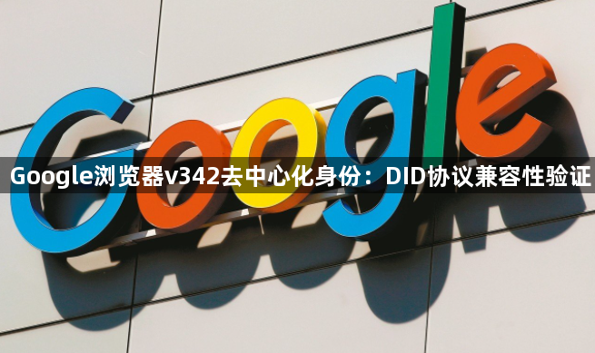 Google浏览器v342去中心化身份：DID协议兼容性验证1