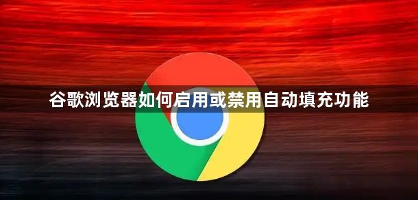谷歌浏览器如何启用或禁用自动填充功能1