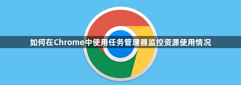如何在Chrome中使用任务管理器监控资源使用情况1
