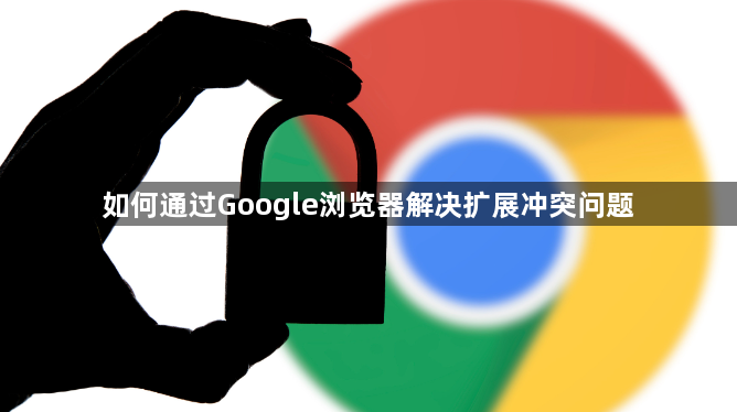 如何通过Google浏览器解决扩展冲突问题1