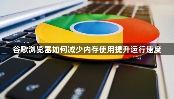 谷歌浏览器如何减少内存使用提升运行速度1