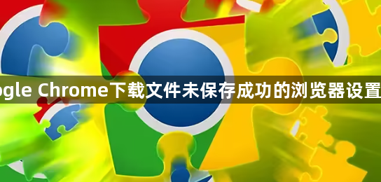 Google Chrome下载文件未保存成功的浏览器设置调整1