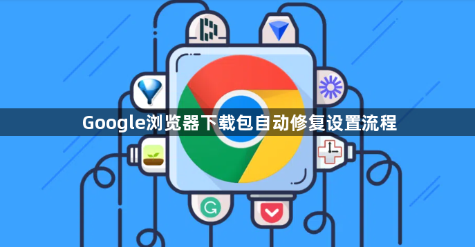 Google浏览器下载包自动修复设置流程1