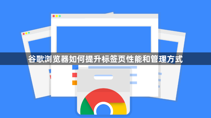 谷歌浏览器如何提升标签页性能和管理方式1
