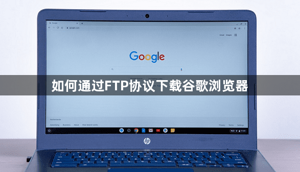 如何通过FTP协议下载谷歌浏览器1