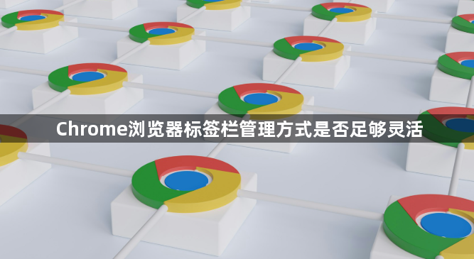 Chrome浏览器标签栏管理方式是否足够灵活1