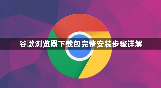 谷歌浏览器下载包完整安装步骤详解1