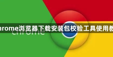 Chrome浏览器下载安装包校验工具使用教程1