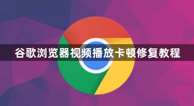 谷歌浏览器视频播放卡顿修复教程1