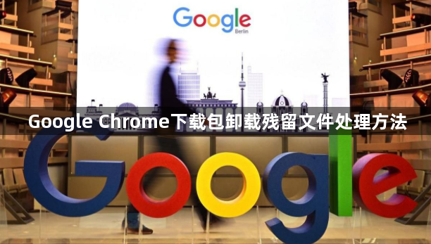 Google Chrome下载包卸载残留文件处理方法1