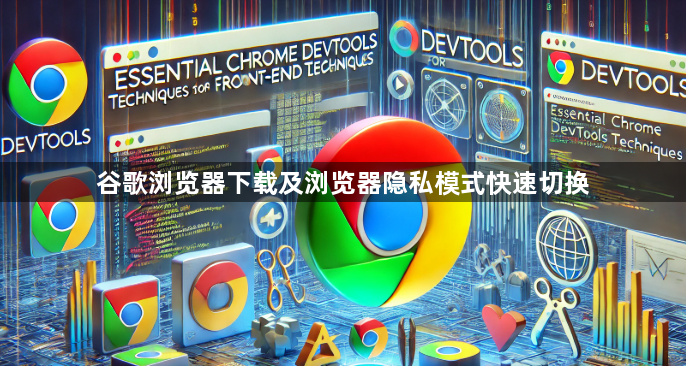 谷歌浏览器下载及浏览器隐私模式快速切换1