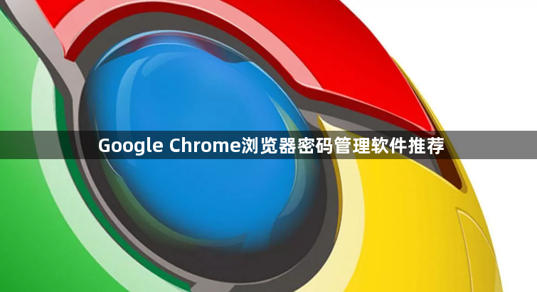 Google Chrome浏览器密码管理软件推荐1