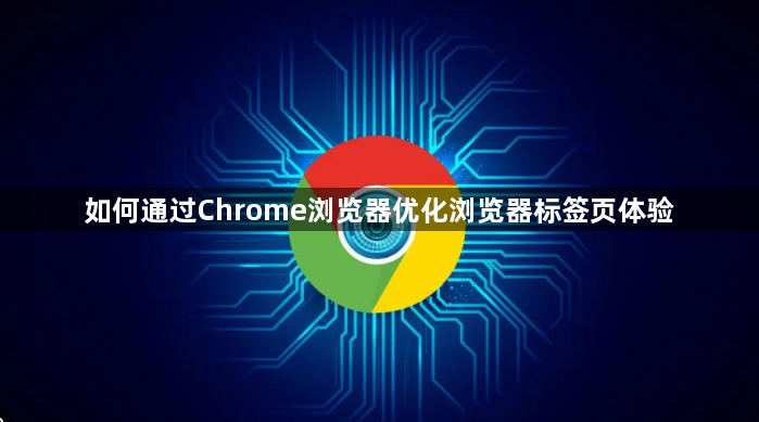 如何通过Chrome浏览器优化浏览器标签页体验1