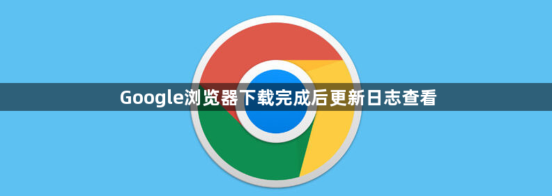 Google浏览器下载完成后更新日志查看1