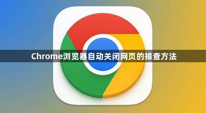 Chrome浏览器自动关闭网页的排查方法1