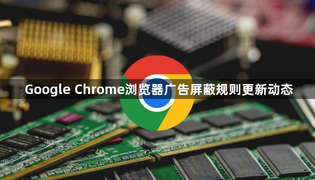 Google Chrome浏览器广告屏蔽规则更新动态1