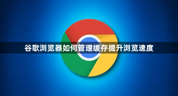 谷歌浏览器如何管理缓存提升浏览速度1