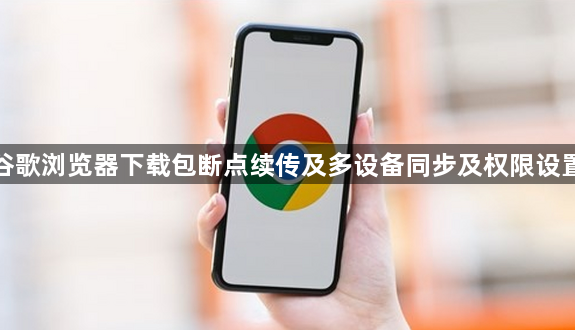 谷歌浏览器下载包断点续传及多设备同步及权限设置1