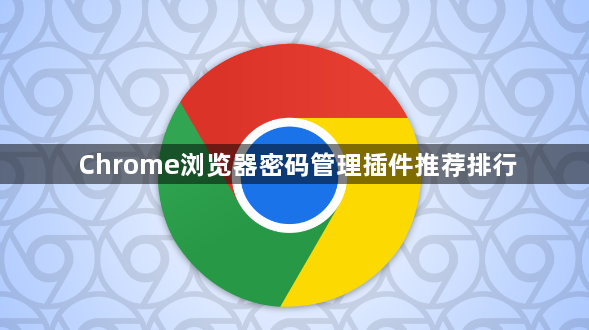 Chrome浏览器密码管理插件推荐排行1
