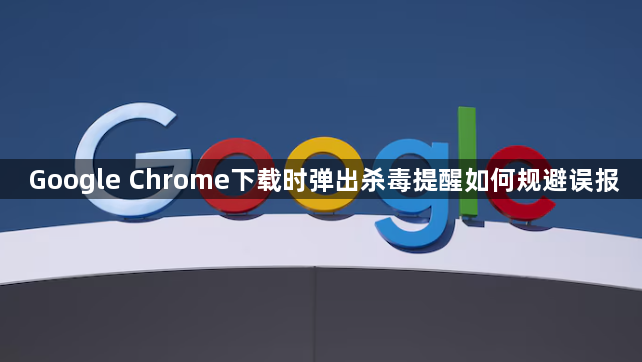 Google Chrome下载时弹出杀毒提醒如何规避误报1