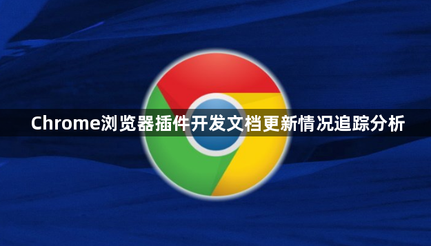 Chrome浏览器插件开发文档更新情况追踪分析1