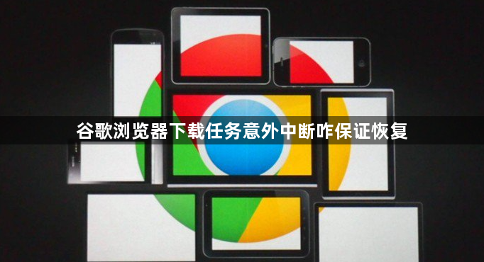谷歌浏览器下载任务意外中断咋保证恢复1