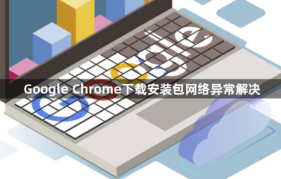 Google Chrome下载安装包网络异常解决1