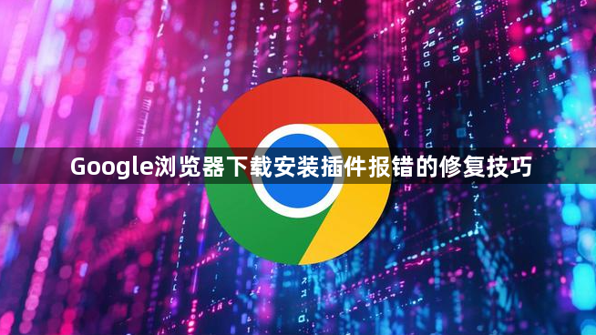 Google浏览器下载安装插件报错的修复技巧1