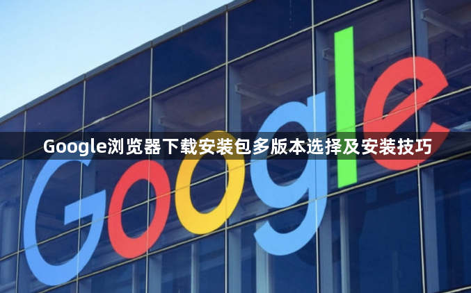 Google浏览器下载安装包多版本选择及安装技巧1