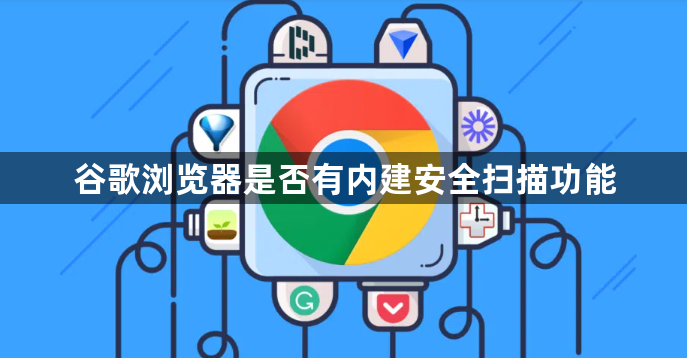谷歌浏览器是否有内建安全扫描功能1