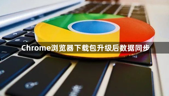 Chrome浏览器下载包升级后数据同步1