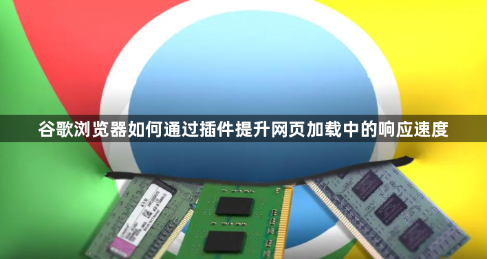 谷歌浏览器如何通过插件提升网页加载中的响应速度1