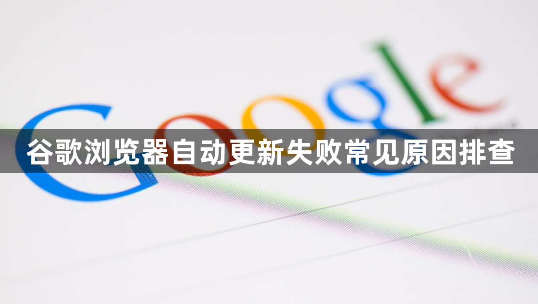 谷歌浏览器自动更新失败常见原因排查1