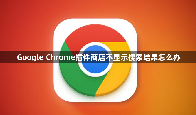 Google Chrome插件商店不显示搜索结果怎么办1