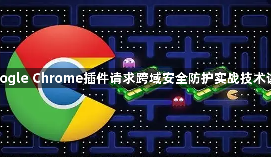 Google Chrome插件请求跨域安全防护实战技术讲解1