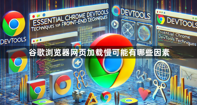 谷歌浏览器网页加载慢可能有哪些因素1
