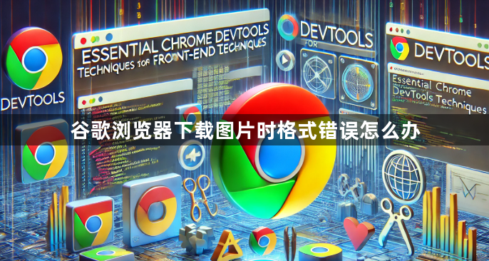 谷歌浏览器下载图片时格式错误怎么办1