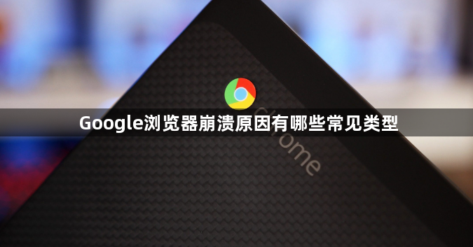 Google浏览器崩溃原因有哪些常见类型1