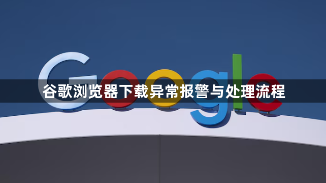 谷歌浏览器下载异常报警与处理流程1