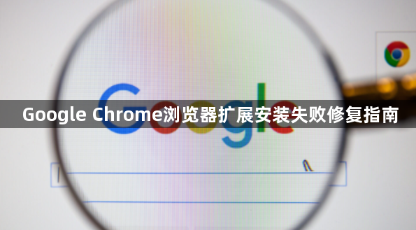 Google Chrome浏览器扩展安装失败修复指南1
