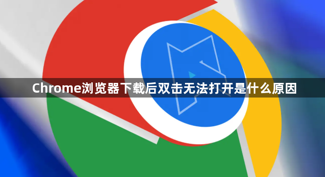Chrome浏览器下载后双击无法打开是什么原因1