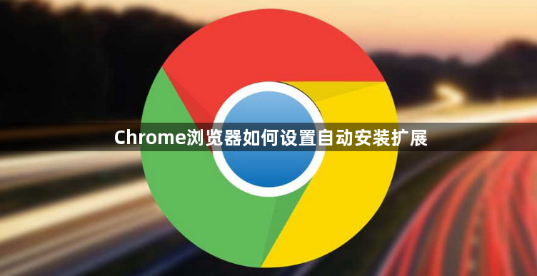 Chrome浏览器如何设置自动安装扩展1