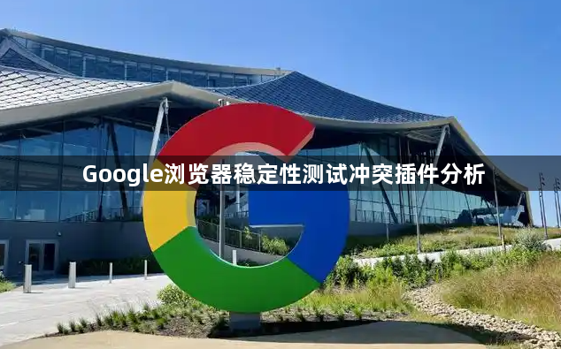 Google浏览器稳定性测试冲突插件分析1